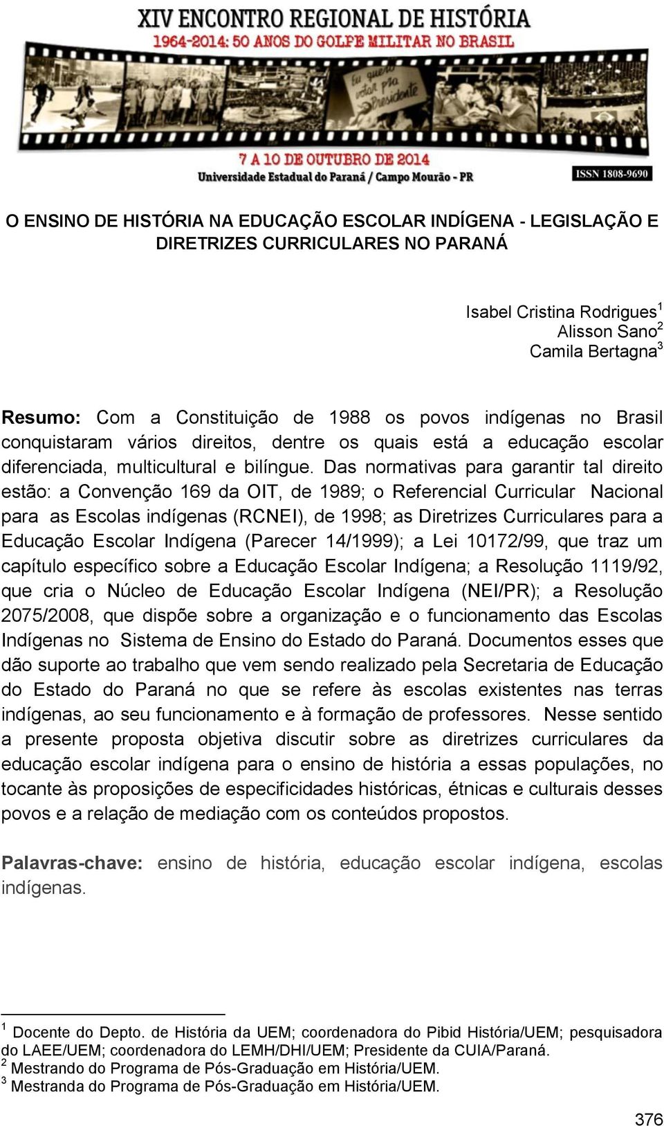 Das normativas para garantir tal direito estão: a Convenção 169 da OIT, de 1989; o Referencial Curricular Nacional para as Escolas indígenas (RCNEI), de 1998; as Diretrizes Curriculares para a