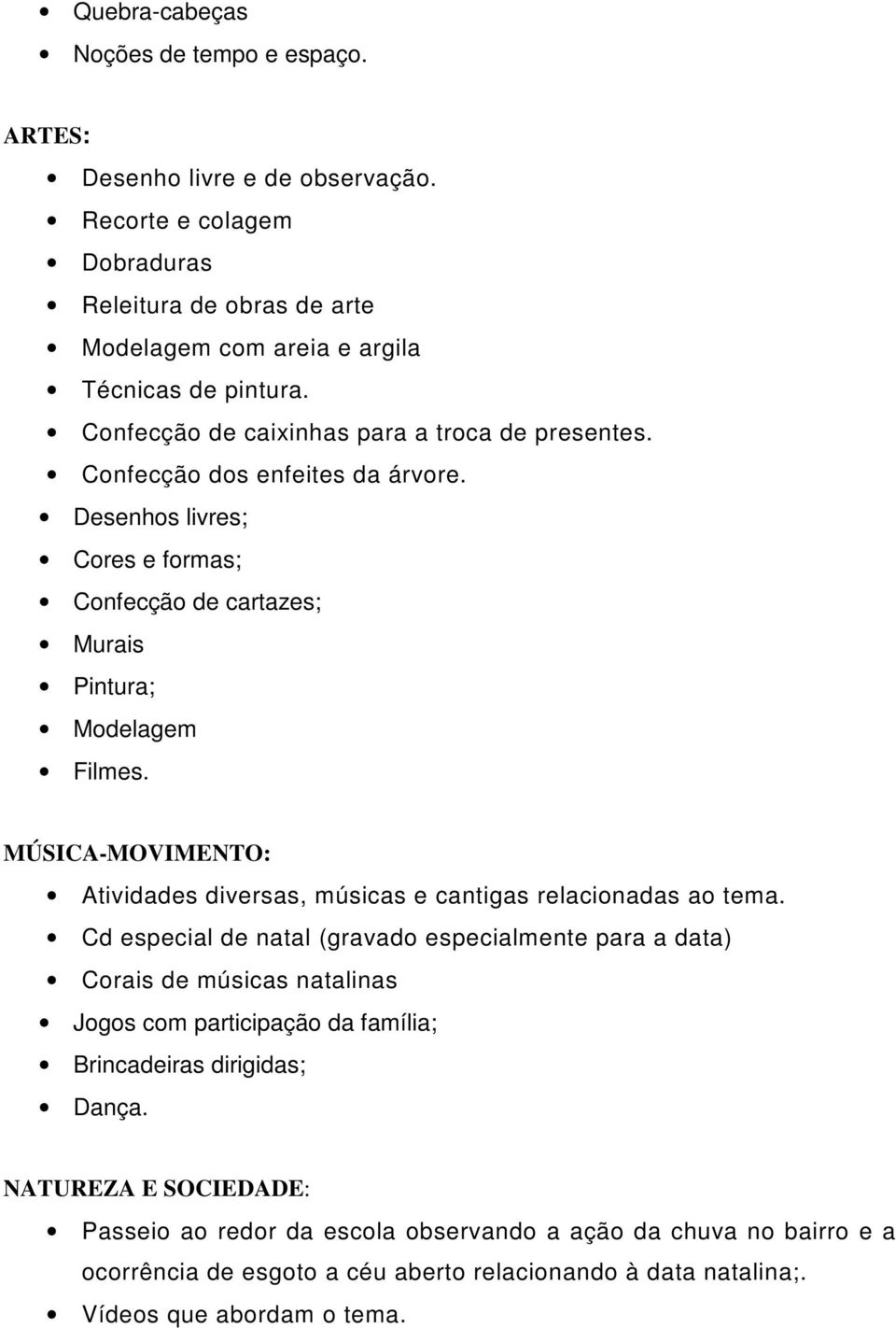 MÚSICA-MOVIMENTO: Atividades diversas, músicas e cantigas relacionadas ao tema.