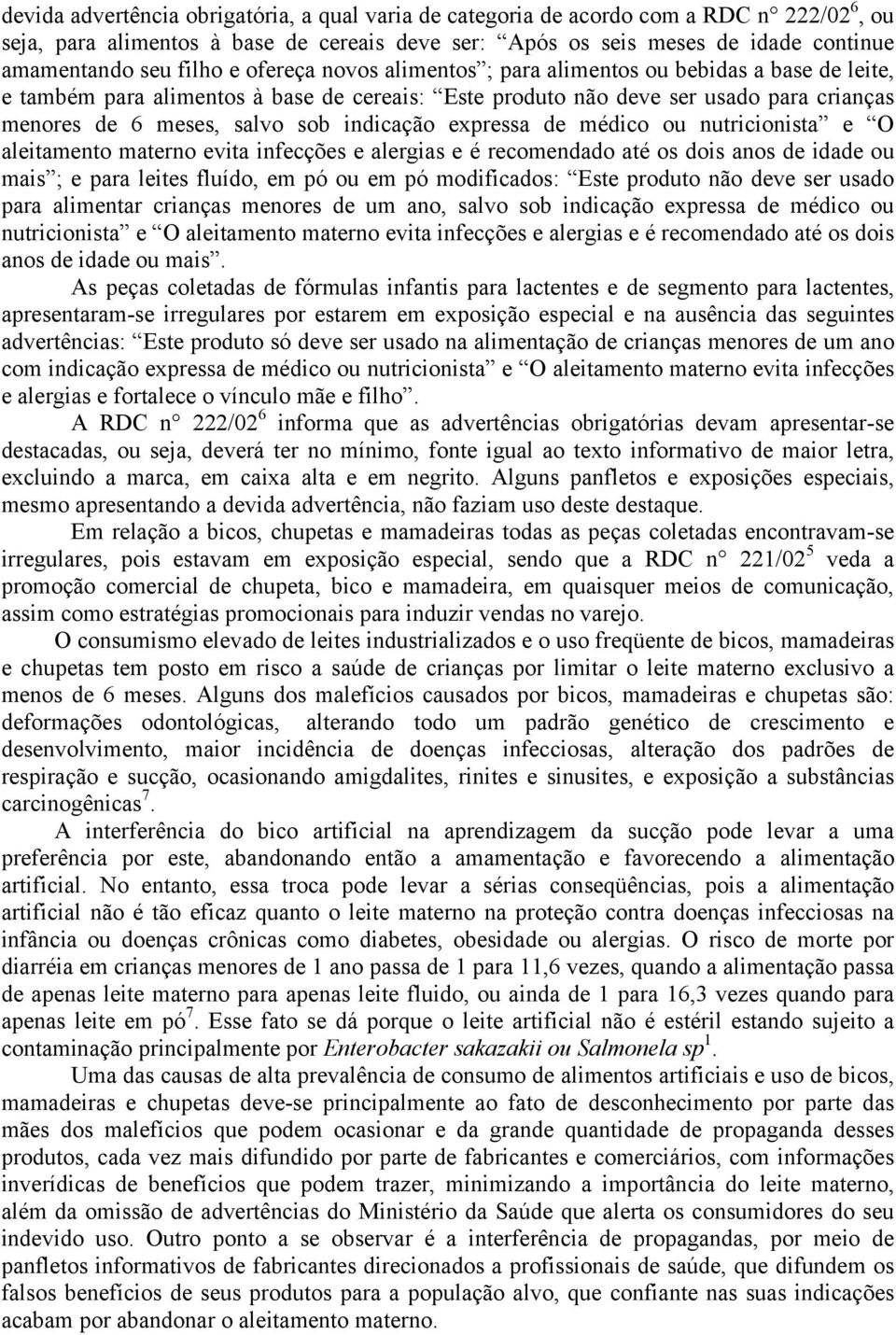 indicação expressa de médico ou nutricionista e O aleitamento materno evita infecções e alergias e é recomendado até os dois anos de idade ou mais ; e para leites fluído, em pó ou em pó modificados: