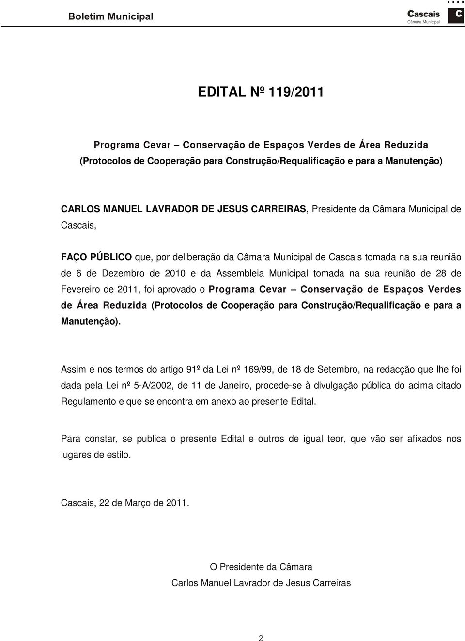 na sua reunião de 28 de Fevereiro de 2011, foi aprovado o Programa Cevar Conservação de Espaços Verdes de Área Reduzida (Protocolos de Cooperação para Construção/Requalificação e para a Manutenção).