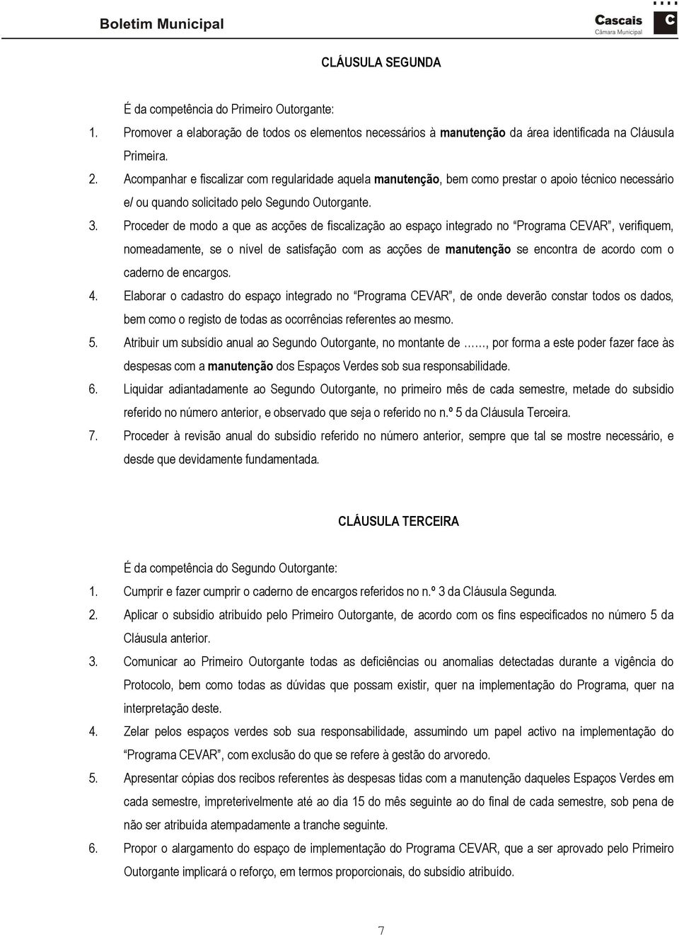 Proceder de modo a que as acções de fiscalização ao espaço integrado no Programa CEVAR, verifiquem, nomeadamente, se o nível de satisfação com as acções de manutenção se encontra de acordo com o