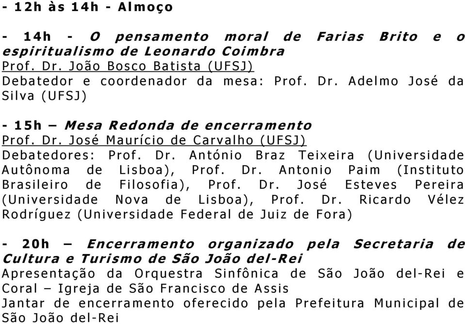 Dr. Ricardo Vélez Rodríguez (Universidade Federal de Juiz de Fora) - 20h Encerramento o r ganizado p e la Secret a r ia d e C u ltura e Turismo de São João del-r e i Apresentação da Orquestra