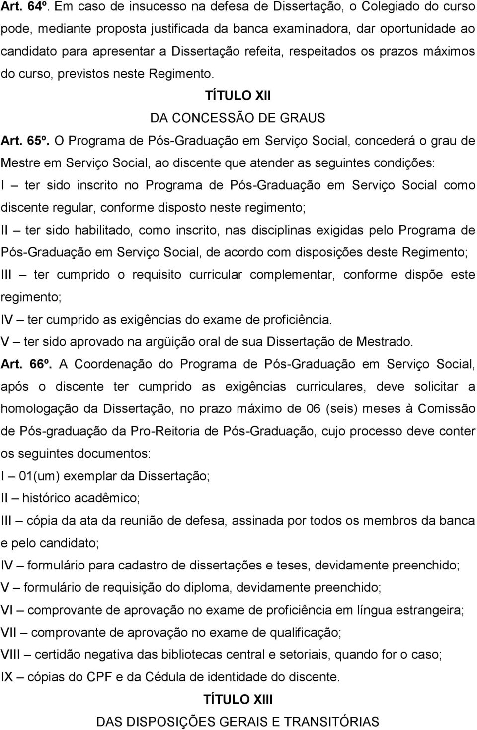 respeitados os prazos máximos do curso, previstos neste Regimento. TÍTULO XII DA CONCESSÃO DE GRAUS Art. 65º.