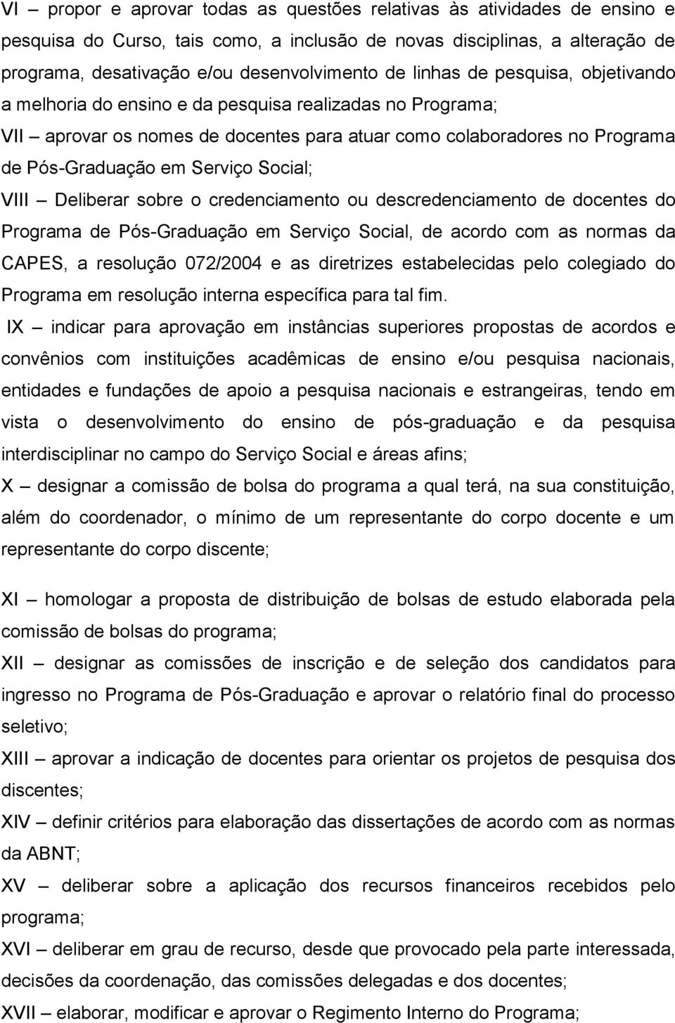 Social; VIII Deliberar sobre o credenciamento ou descredenciamento de docentes do Programa de Pós-Graduação em Serviço Social, de acordo com as normas da CAPES, a resolução 072/2004 e as diretrizes