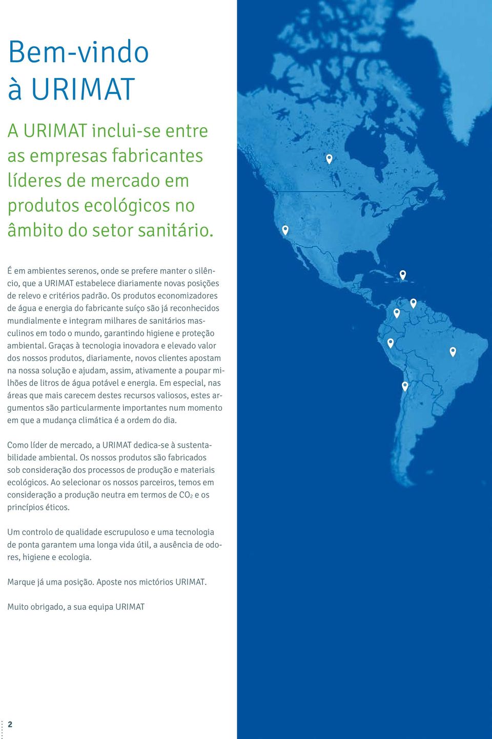 Os produtos economizadores de água e energia do fabricante suíço são já reconhecidos mundialmente e integram milhares de sanitários masculinos em todo o mundo, garantindo higiene e proteção ambiental.