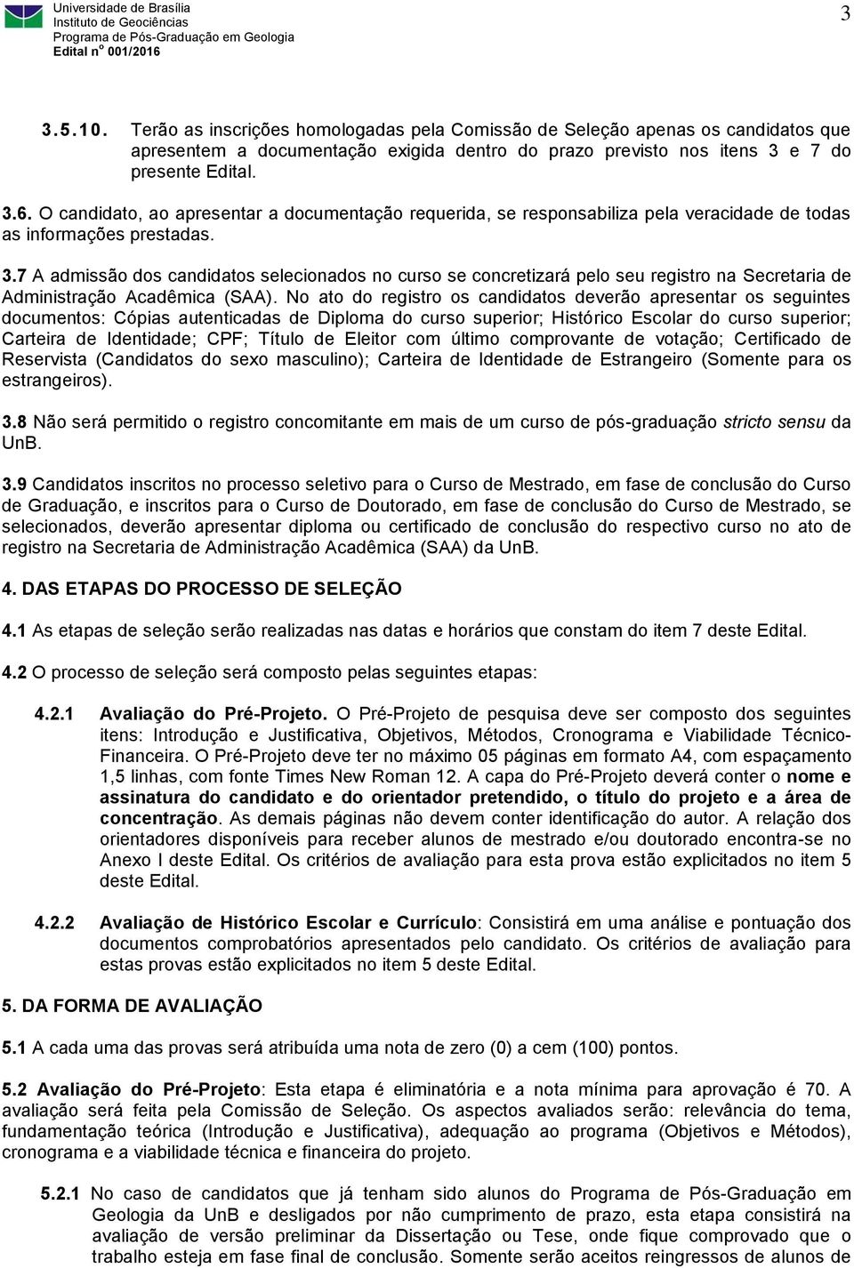 7 A admissão dos candidatos selecionados no curso se concretizará pelo seu registro na Secretaria de Administração Acadêmica (SAA).