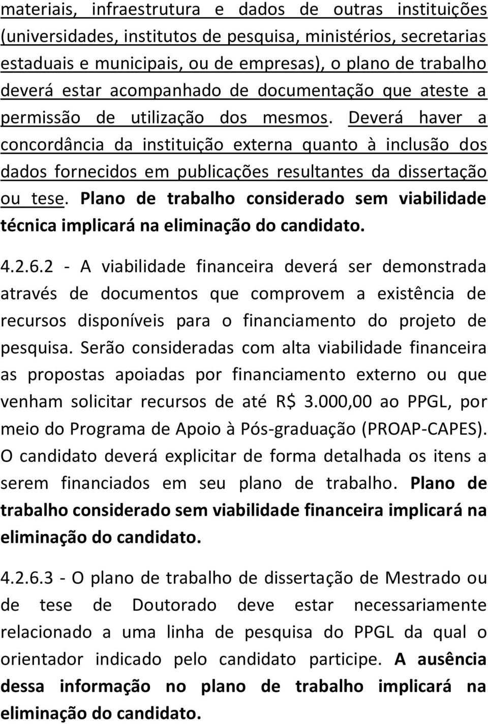 Deverá haver a concordância da instituição externa quanto à inclusão dos dados fornecidos em publicações resultantes da dissertação ou tese.