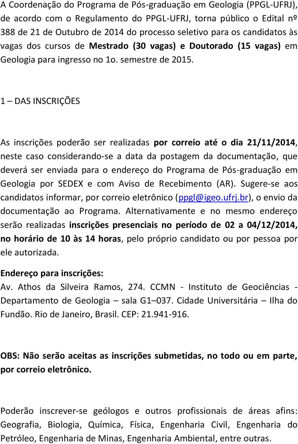 1 DAS INSCRIÇÕES As inscrições poderão ser realizadas por correio até o dia 21/11/2014, neste caso considerando-se a data da postagem da documentação, que deverá ser enviada para o endereço do