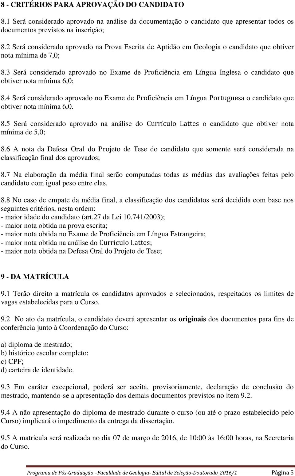 3 Será considerado aprovado no Exame de Proficiência em Língua Inglesa o candidato que obtiver nota mínima 6,0; 8.