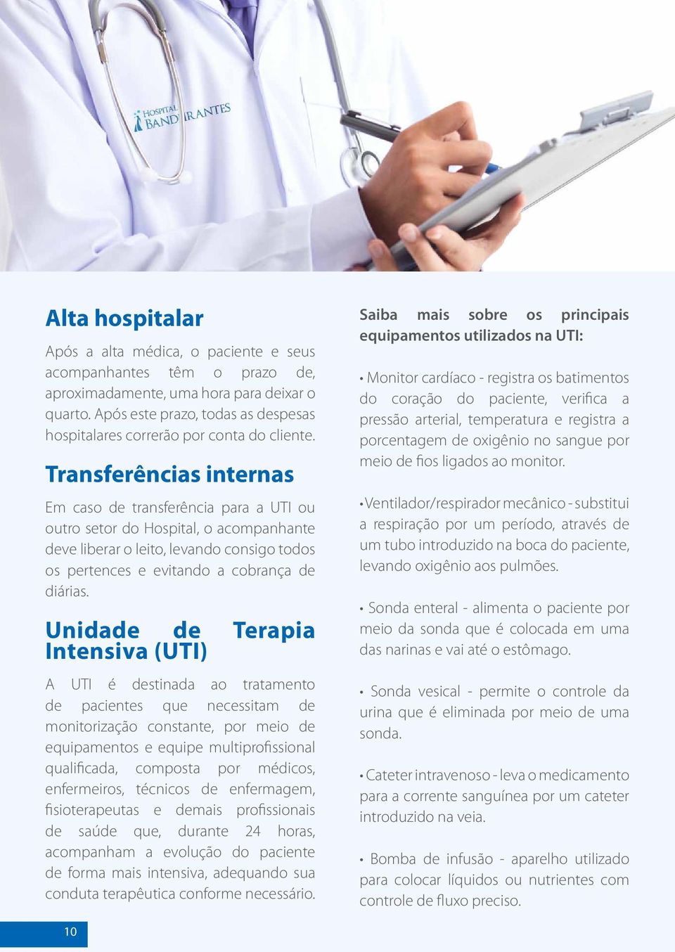 Transferências internas Em caso de transferência para a UTI ou outro setor do Hospital, o acompanhante deve liberar o leito, levando consigo todos os pertences e evitando a cobrança de diárias.