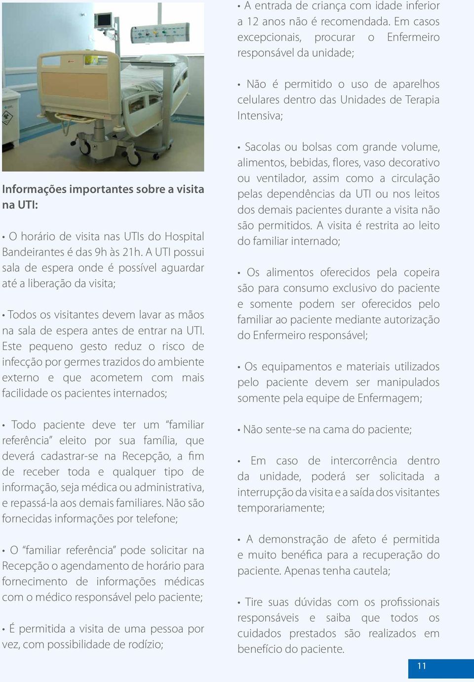 UTI: O horário de visita nas UTIs do Hospital Bandeirantes é das 9h às 21h.