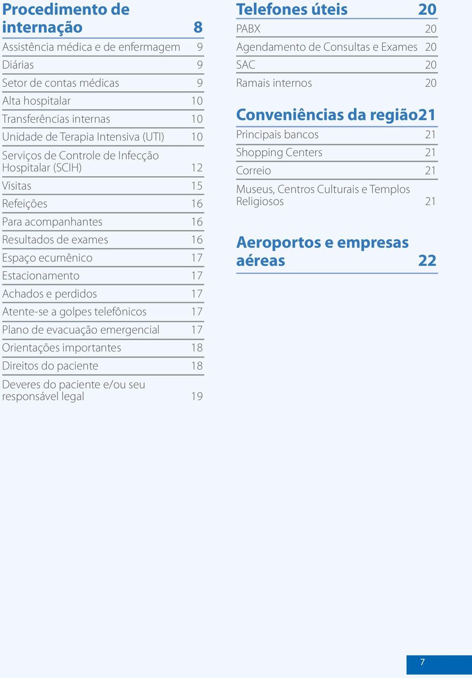 telefônicos 17 Plano de evacuação emergencial 17 Orientações importantes 18 Direitos do paciente 18 Deveres do paciente e/ou seu responsável legal 19 Telefones úteis 20 PABX 20 Agendamento de