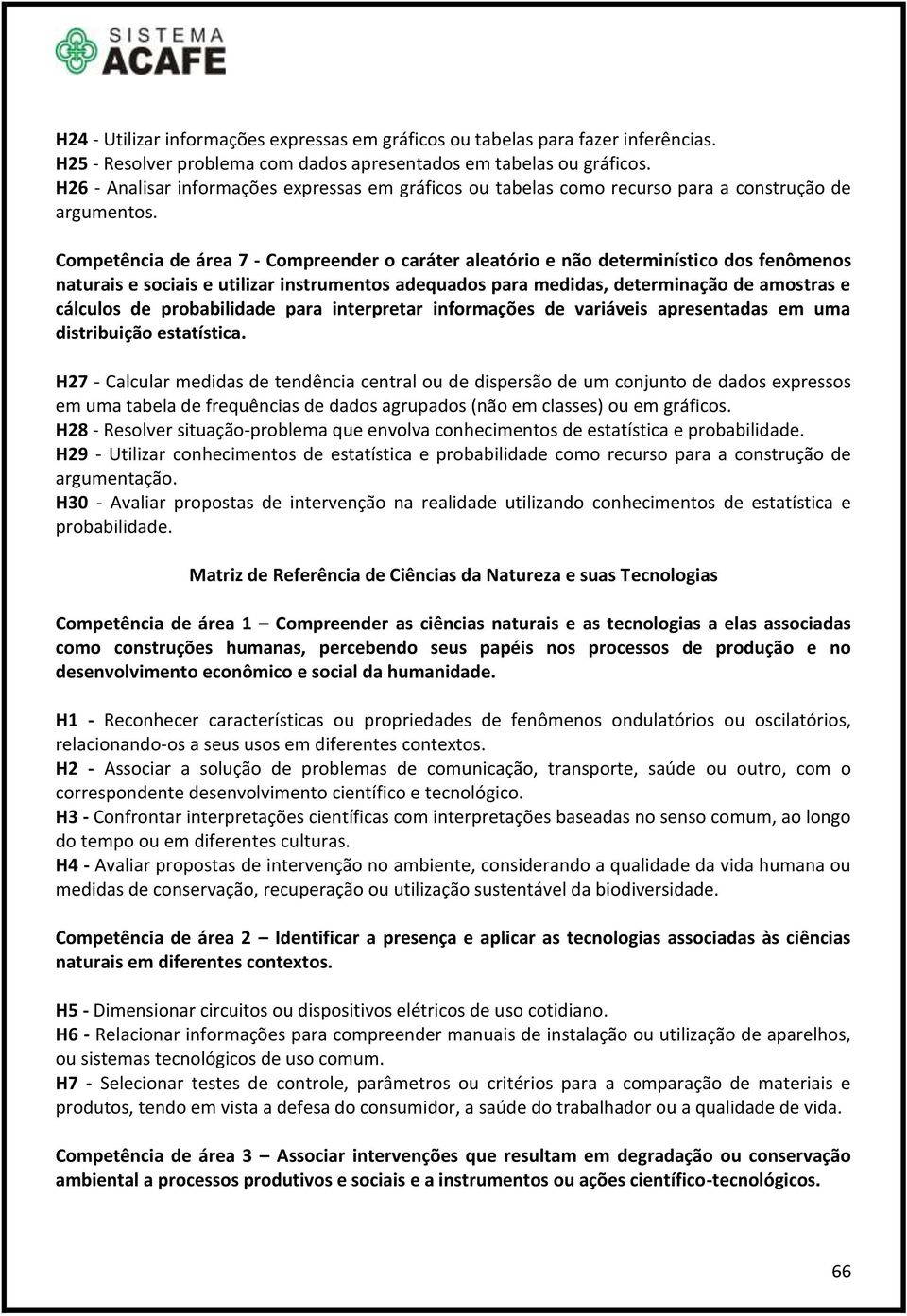 Competência de área 7 - Compreender o caráter aleatório e não determinístico dos fenômenos naturais e sociais e utilizar instrumentos adequados para medidas, determinação de amostras e cálculos de