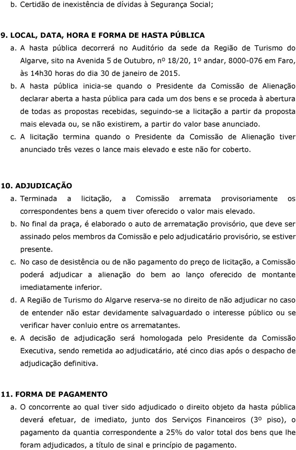 A hasta pública inicia-se quando o Presidente da Comissão de Alienação declarar aberta a hasta pública para cada um dos bens e se proceda à abertura de todas as propostas recebidas, seguindo-se a