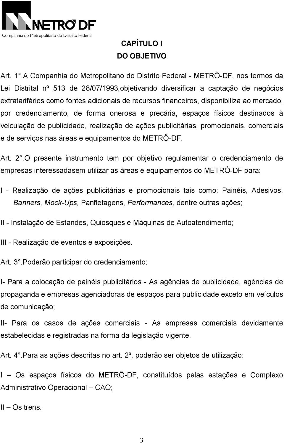 recursos financeiros, disponibiliza ao mercado, por credenciamento, de forma onerosa e precária, espaços físicos destinados à veiculação de publicidade, realização de ações publicitárias,