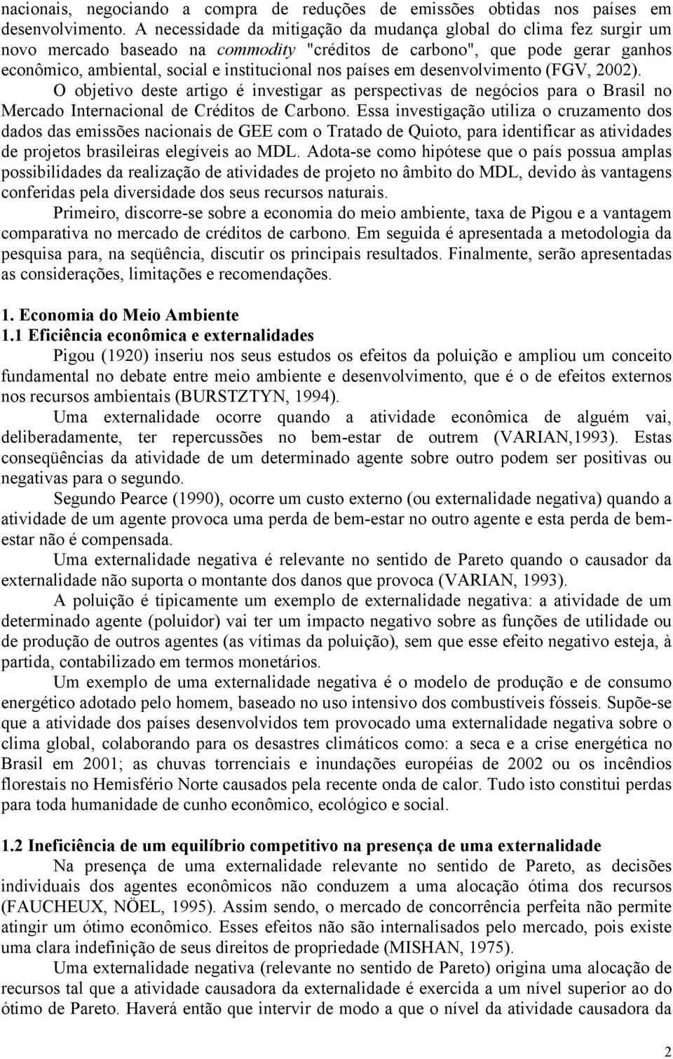 países em desenvolvimento (FGV, 2002). O objetivo deste artigo é investigar as perspectivas de negócios para o Brasil no Mercado Internacional de Créditos de Carbono.