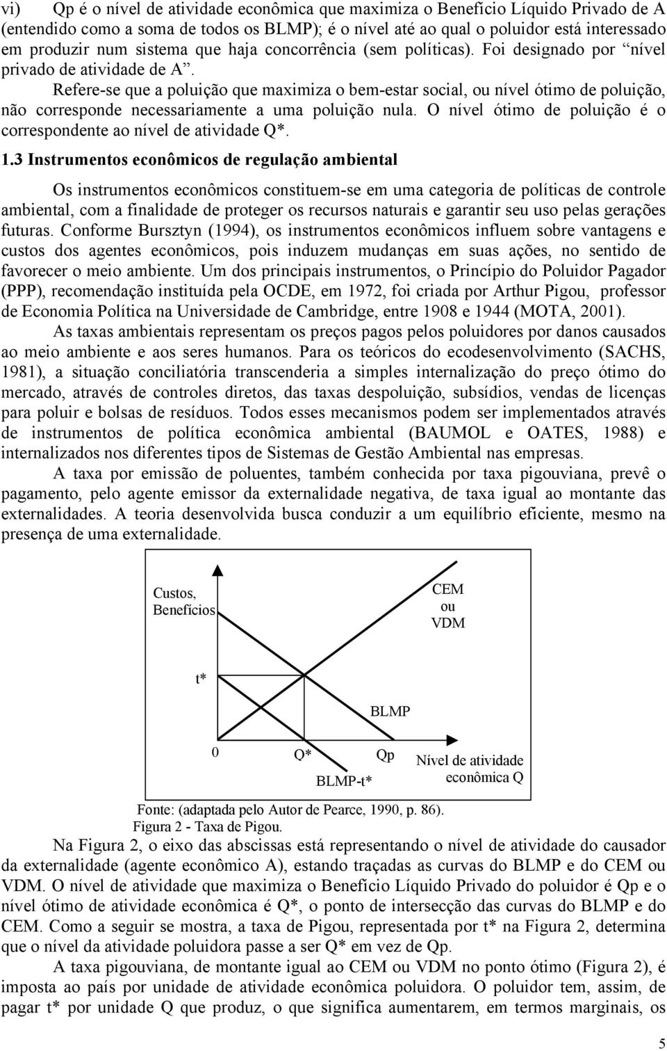 Refere-se que a poluição que maximiza o bem-estar social, ou nível ótimo de poluição, não corresponde necessariamente a uma poluição nula.