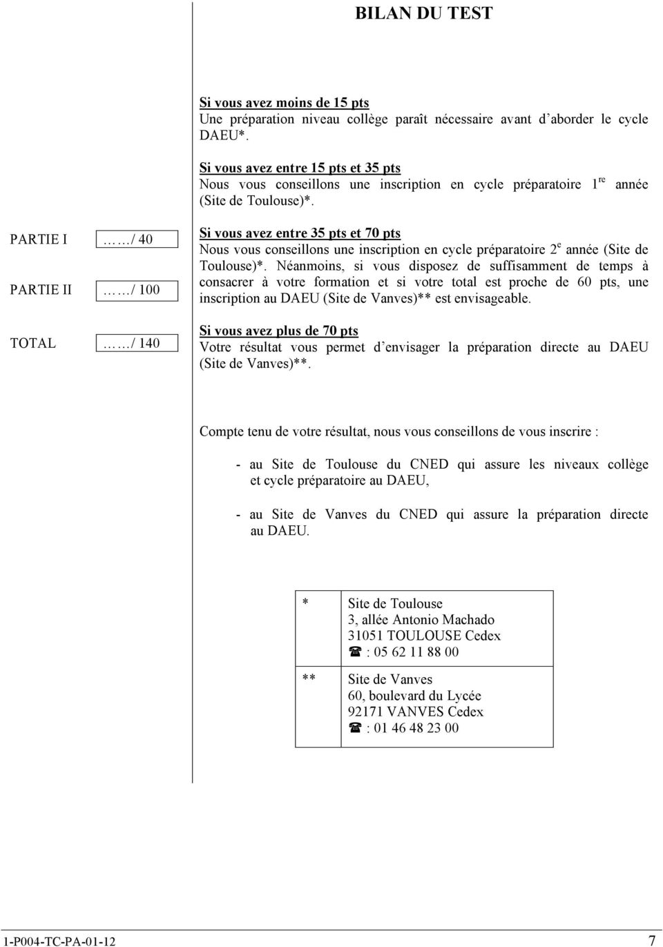 année PARTIE I / 40 PARTIE II / 100 TOTAL / 140 Si vous avez entre 35 pts et 70 pts Nous vous conseillons une inscription en cycle préparatoire 2 e année (Site de Toulouse)*.