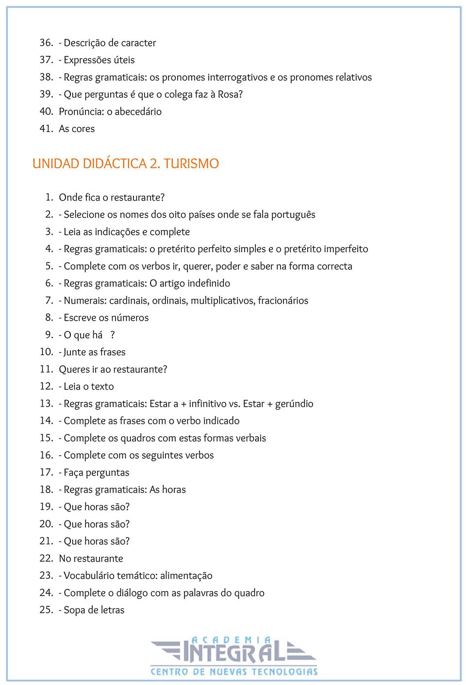 - Regras gramaticais: o pretérito perfeito simples e o pretérito imperfeito 5. - Complete com os verbos ir, querer, poder e saber na forma correcta 6. - Regras gramaticais: O artigo indefinido 7.