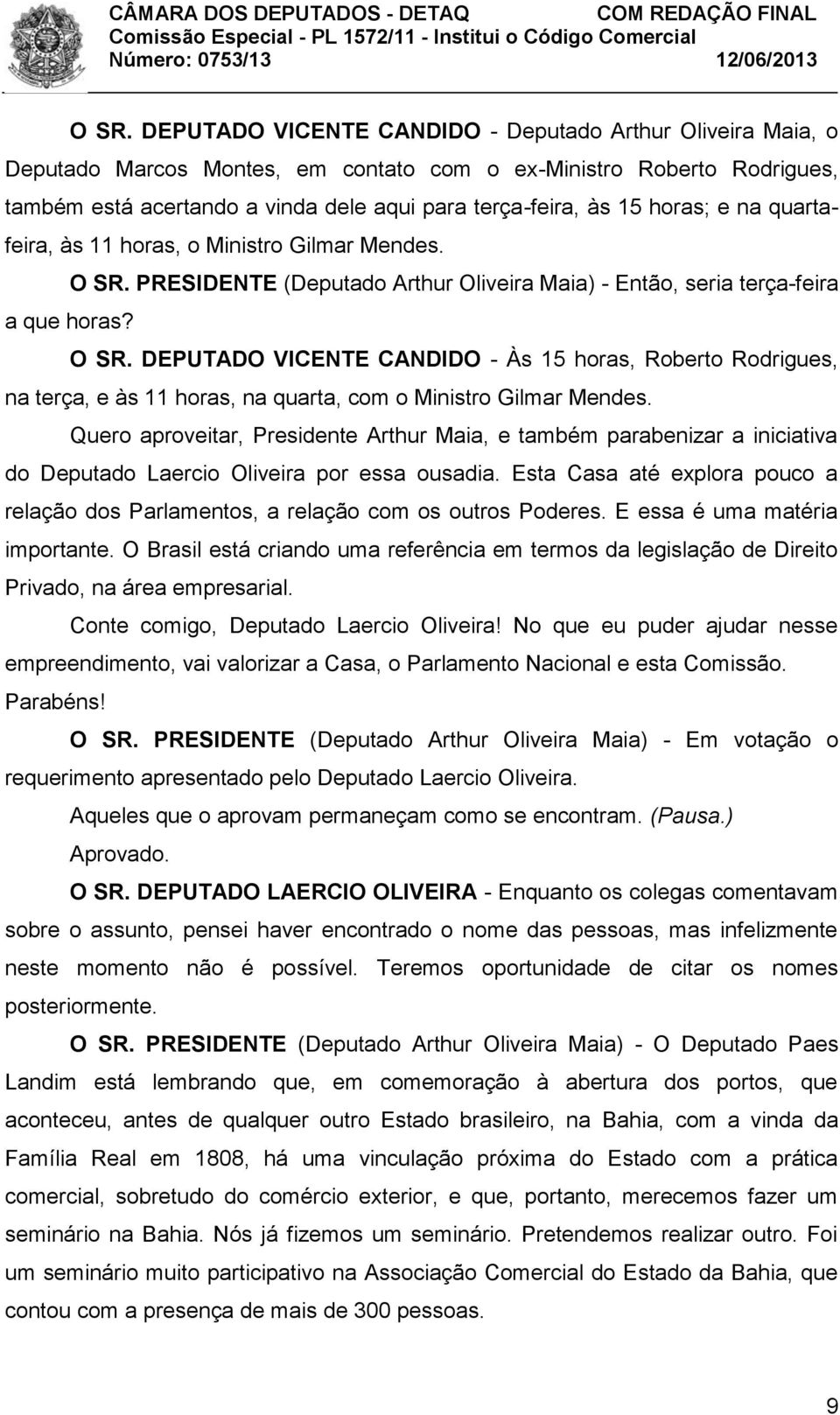 Quero aproveitar, Presidente Arthur Maia, e também parabenizar a iniciativa do Deputado Laercio Oliveira por essa ousadia.