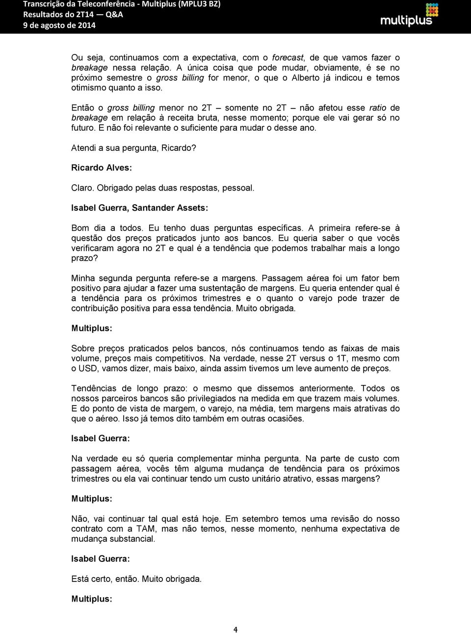 Então o gross billing menor no 2T somente no 2T não afetou esse ratio de breakage em relação à receita bruta, nesse momento; porque ele vai gerar só no futuro.