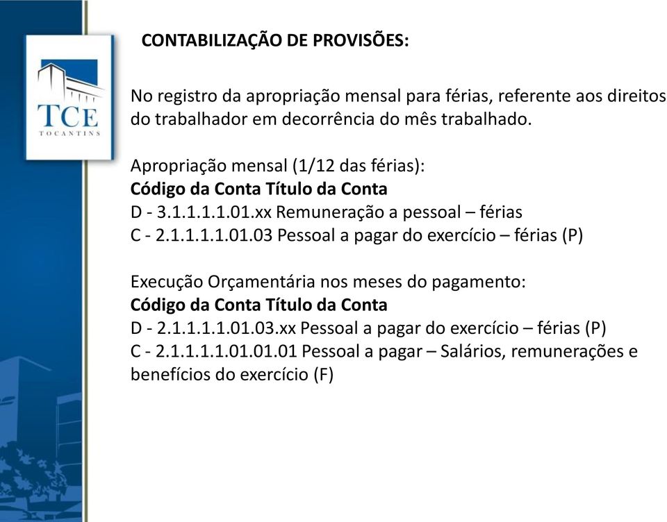 1.1.1.1.01.03 Pessoal a pagar do exercício férias (P) Execução Orçamentária nos meses do pagamento: D - 2.1.1.1.1.01.03.xx Pessoal a pagar do exercício férias (P) C - 2.