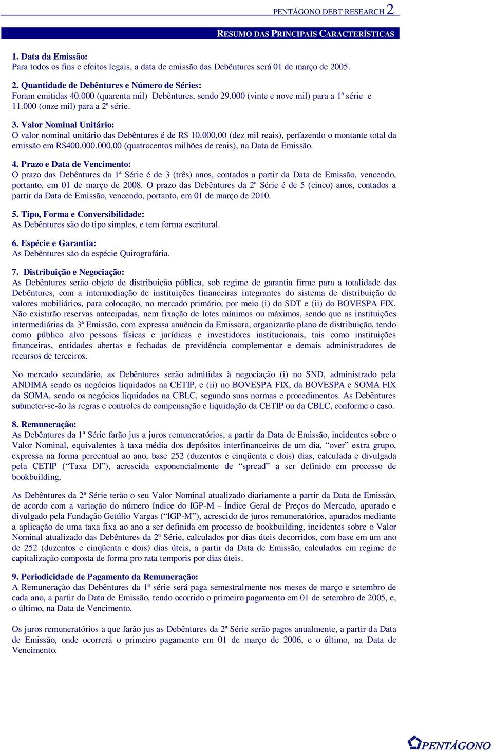 000,00 (dez mil reais), perfazendo o montante total da emissão em R$400.000.000,00 (quatrocentos milhões de reais), na Data de Emissão. 4.