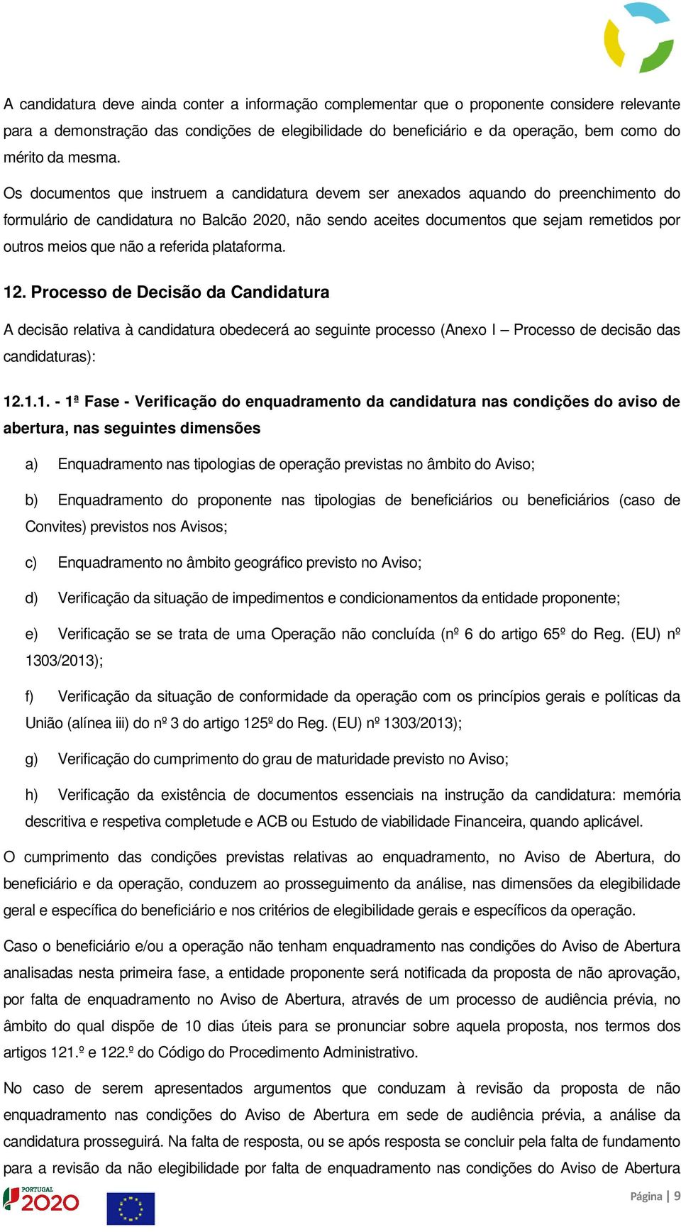 Os documentos que instruem a candidatura devem ser anexados aquando do preenchimento do formulário de candidatura no Balcão 2020, não sendo aceites documentos que sejam remetidos por outros meios que