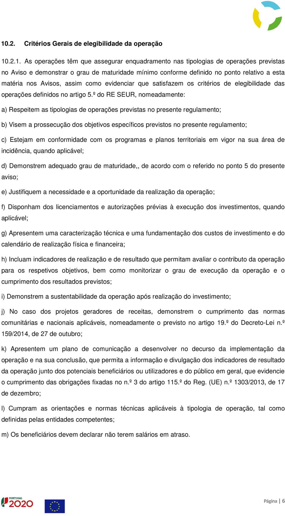 º do RE SEUR, nomeadamente: a) Respeitem as tipologias de operações previstas no presente regulamento; b) Visem a prossecução dos objetivos específicos previstos no presente regulamento; c) Estejam