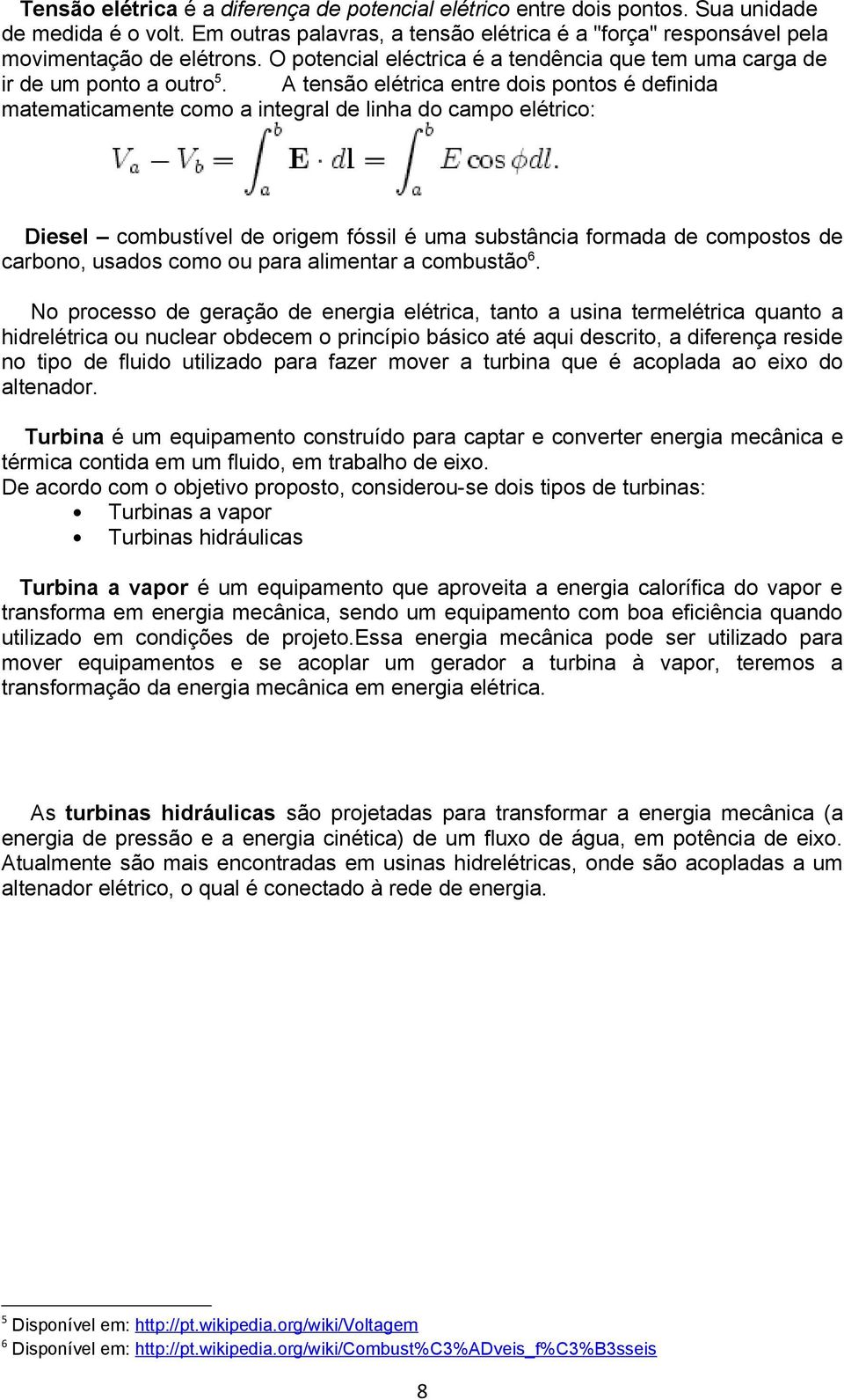 A tensão elétrica entre dois pontos é definida matematicamente como a integral de linha do campo elétrico: Diesel combustível de origem fóssil é uma substância formada de compostos de carbono, usados