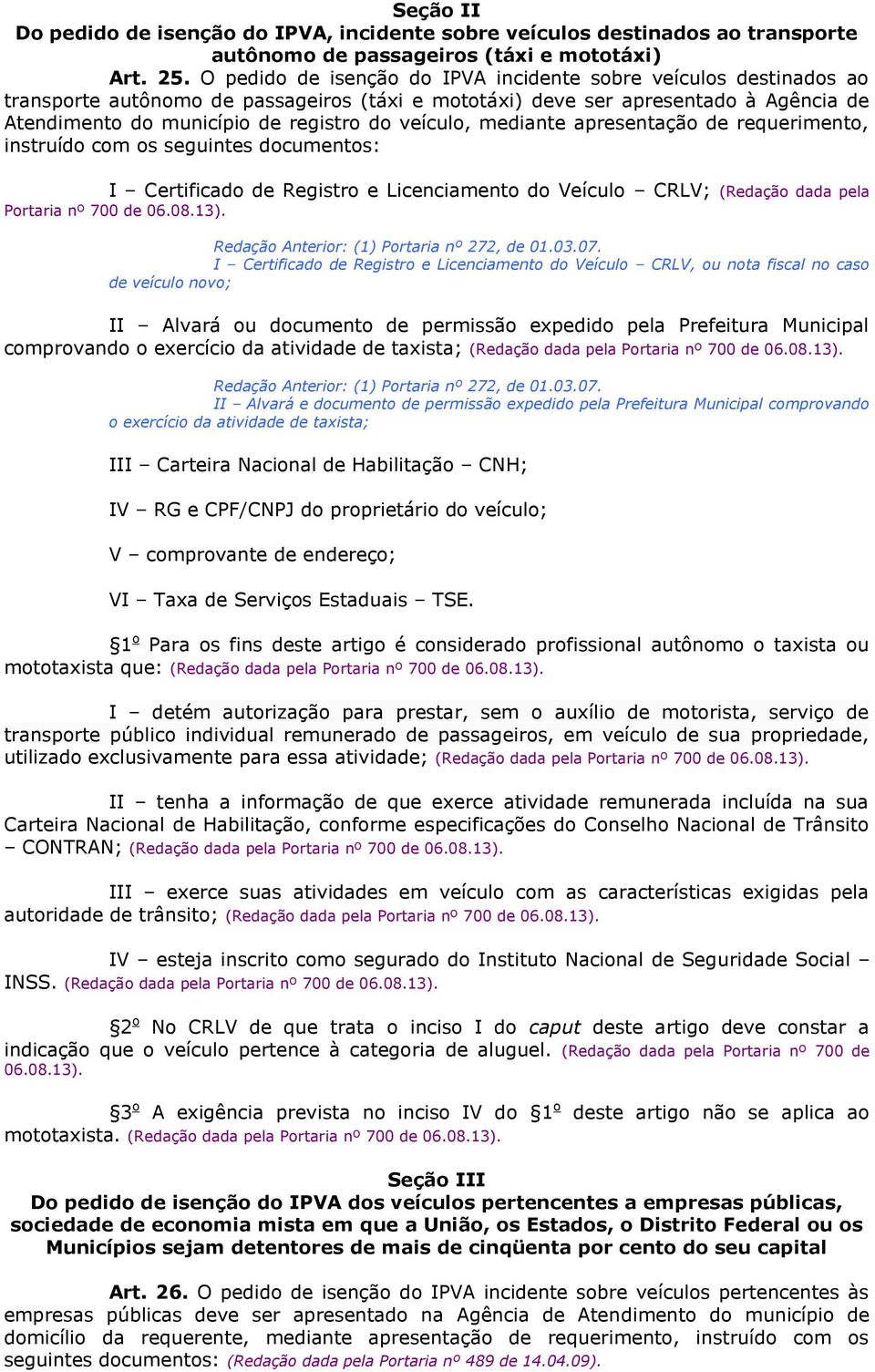 veículo, mediante apresentação de requerimento, instruído com os seguintes documentos: I Certificado de Registro e Licenciamento do Veículo CRLV; (Redação dada pela Portaria nº 700 de 06.08.13).