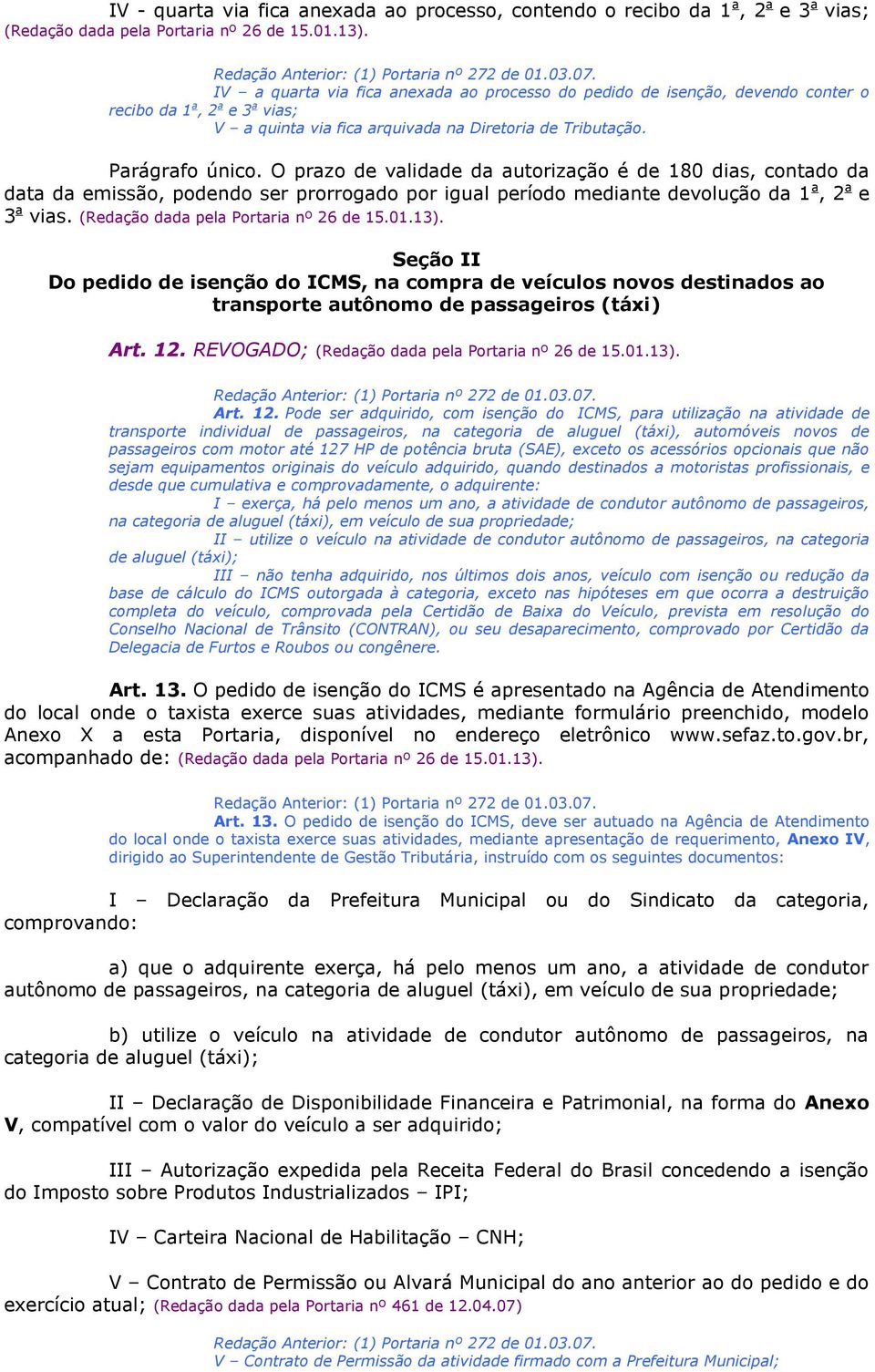 O prazo de validade da autorização é de 180 dias, contado da data da emissão, podendo ser prorrogado por igual período mediante devolução da 1 a, 2 a e 3 a vias.