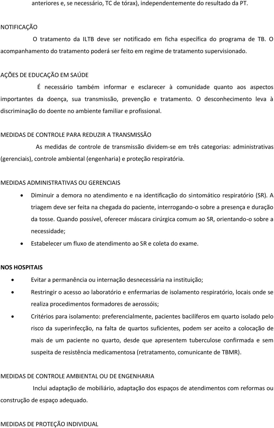 AÇÕES DE EDUCAÇÃO EM SAÚDE É necessário também informar e esclarecer à comunidade quanto aos aspectos importantes da doença, sua transmissão, prevenção e tratamento.