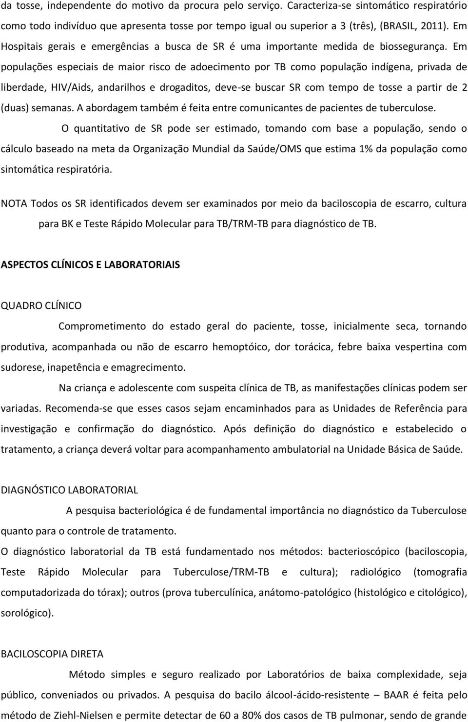 Em populações especiais de maior risco de adoecimento por TB como população indígena, privada de liberdade, HIV/Aids, andarilhos e drogaditos, deve-se buscar SR com tempo de tosse a partir de 2