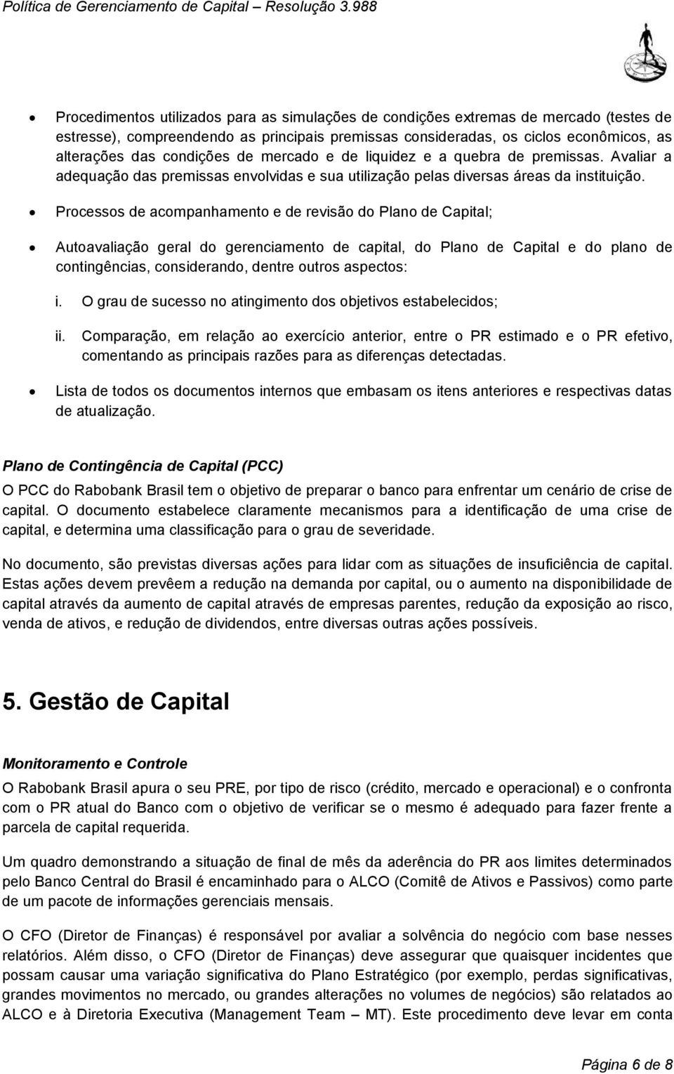 Processos de acompanhamento e de revisão do Plano de Capital; Autoavaliação geral do gerenciamento de capital, do Plano de Capital e do plano de contingências, considerando, dentre outros aspectos: i.