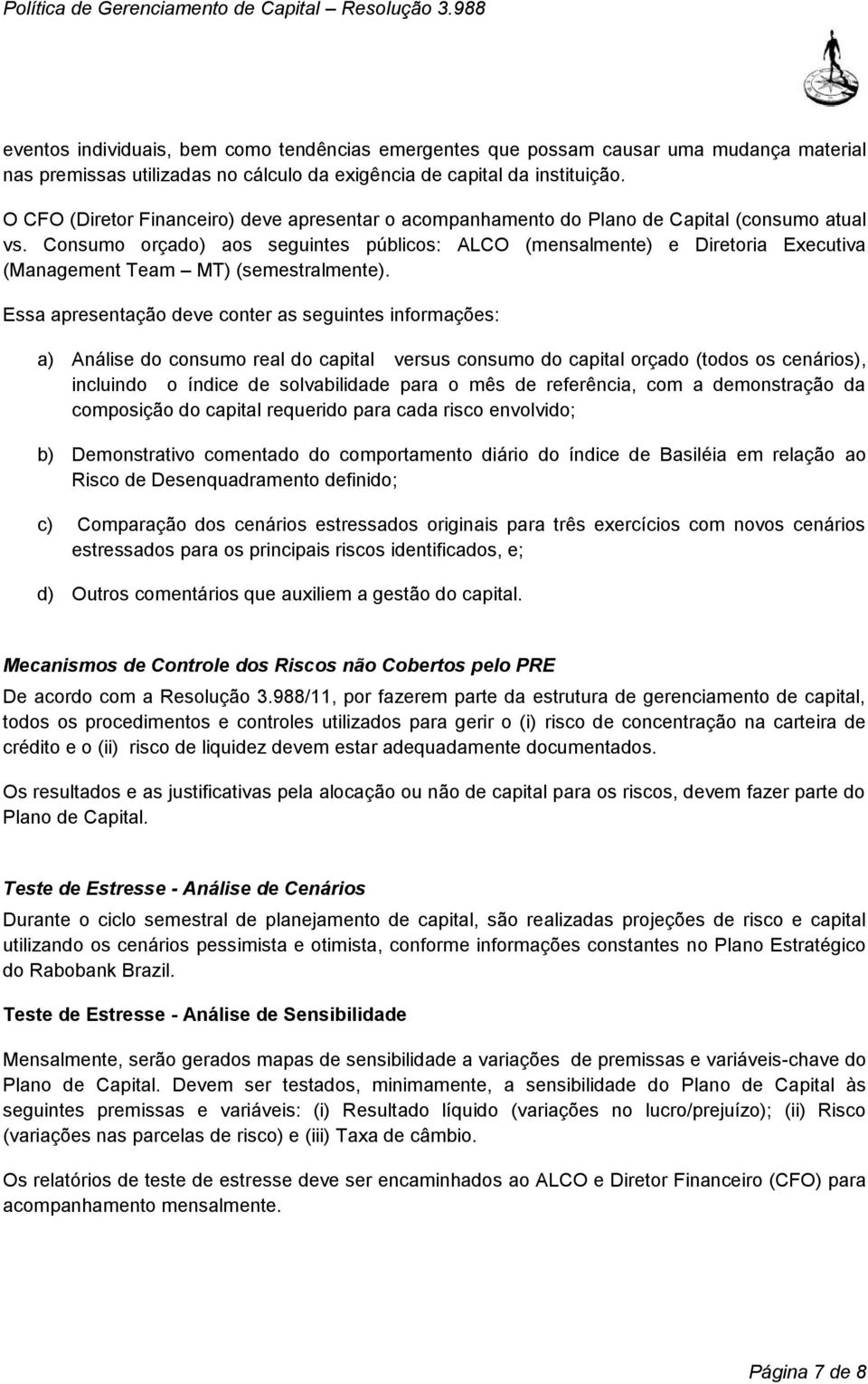 Consumo orçado) aos seguintes públicos: ALCO (mensalmente) e Diretoria Executiva (Management Team MT) (semestralmente).