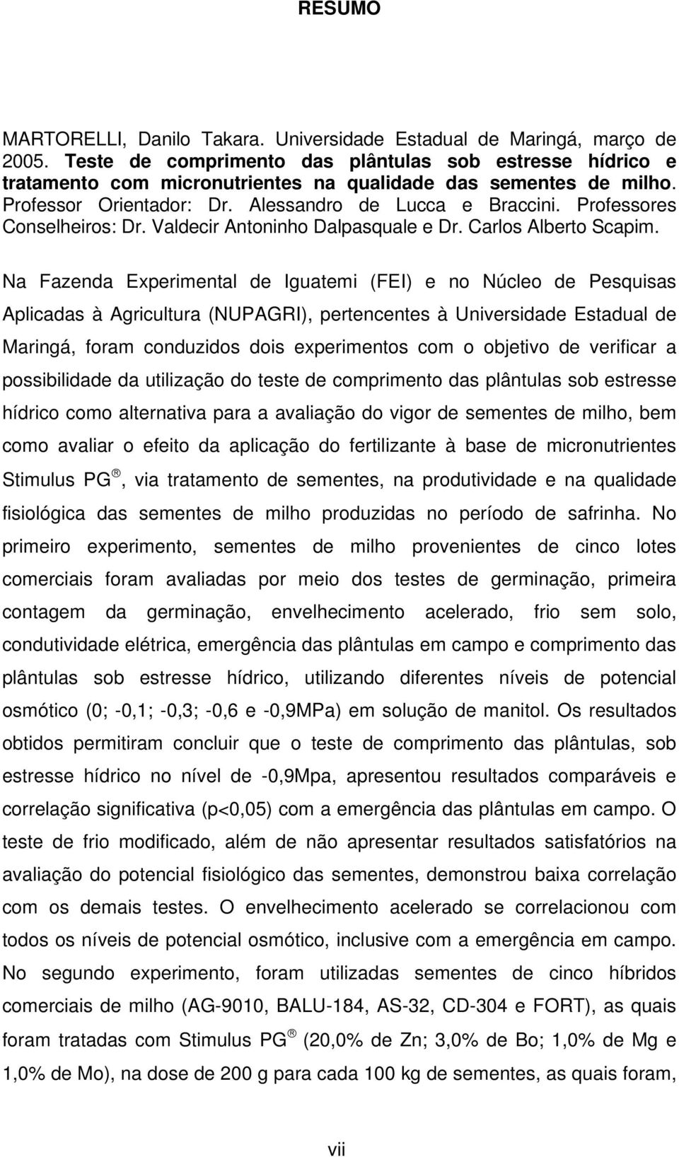 Professores Conselheiros: Dr. Valdecir Antoninho Dalpasquale e Dr. Carlos Alberto Scapim.