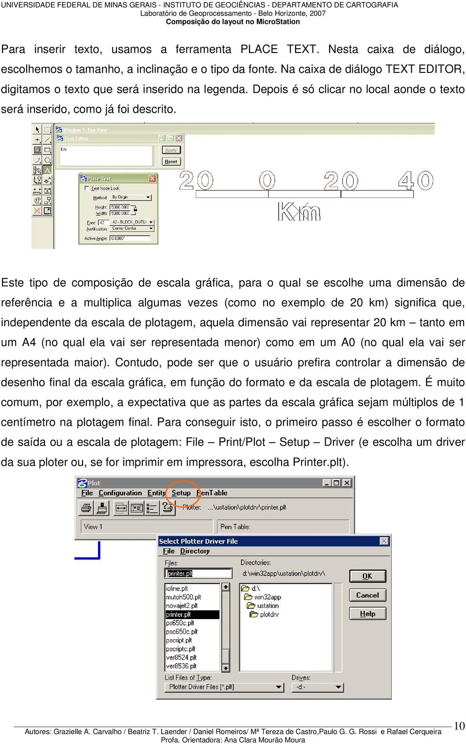 Este tipo de composição de escala gráfica, para o qual se escolhe uma dimensão de referência e a multiplica algumas vezes (como no exemplo de 20 km) significa que, independente da escala de plotagem,