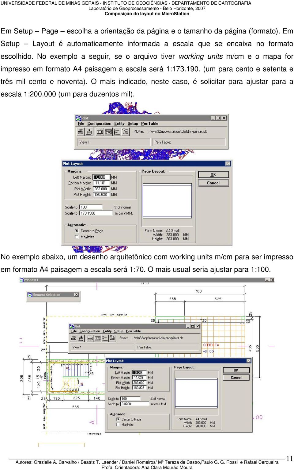 No exemplo a seguir, se o arquivo tiver working units m/cm e o mapa for impresso em formato A4 paisagem a escala será 1:173.190.