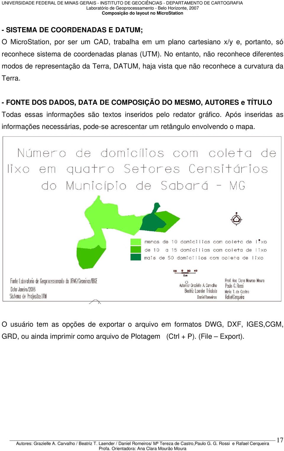 - FONTE DOS DADOS, DATA DE COMPOSIÇÃO DO MESMO, AUTORES e TÍTULO Todas essas informações são textos inseridos pelo redator gráfico.