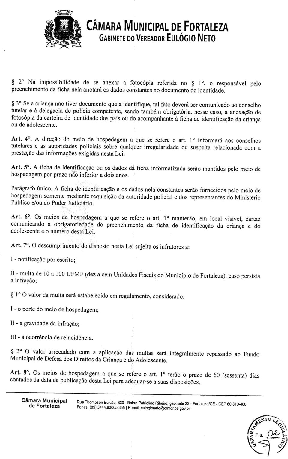 3 Se a criança não tiver documento que a identifique, tal fato deverá ser comunicado ao conselho tutelar e à delegacia de polícia competente, sendo também obrigatória, nesse caso, a anexação de