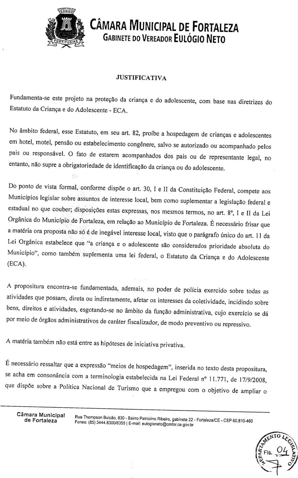 82, proíbe a hospedagem de crianças e adolescentes em hotel, motel, pensão ou estabelecimento congênere, salvo se autorizado ou acompanhado pelos pais ou responsável.