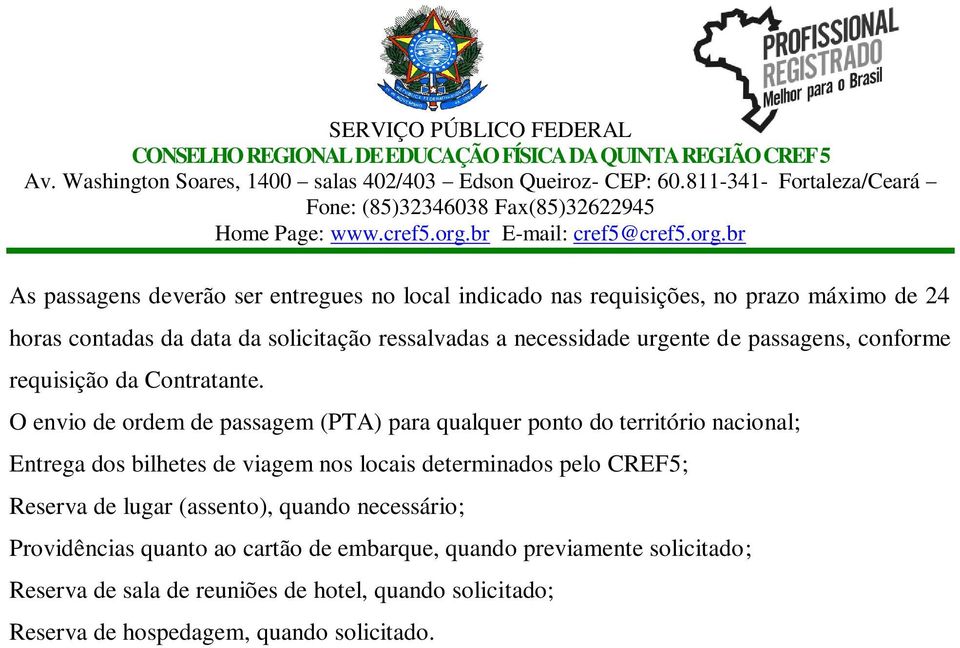 O envio de ordem de passagem (PTA) para qualquer ponto do território nacional; Entrega dos bilhetes de viagem nos locais determinados pelo