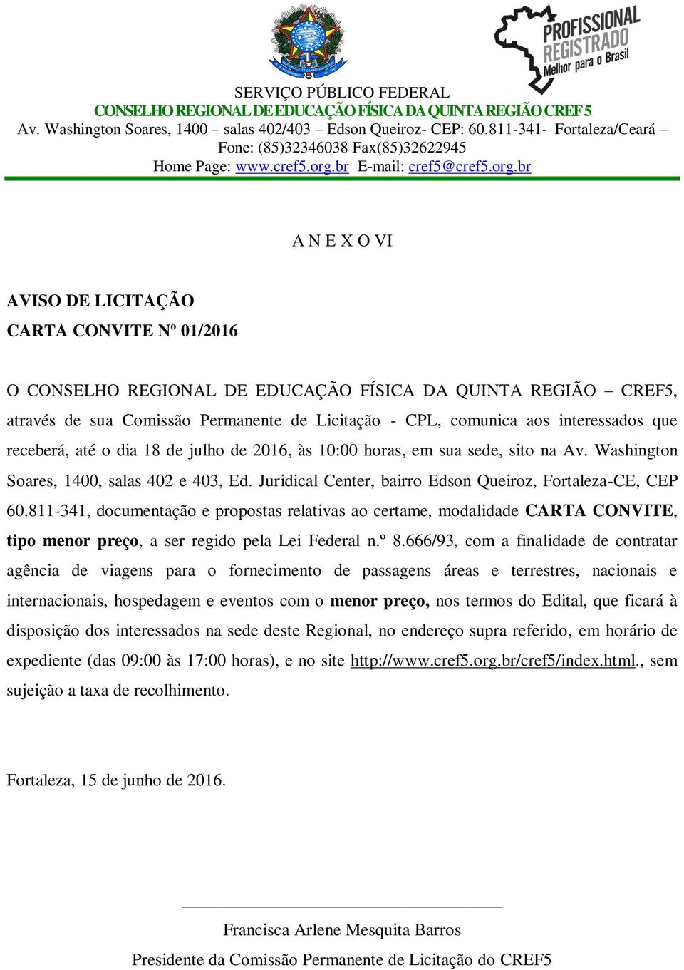 Juridical Center, bairro Edson Queiroz, Fortaleza-CE, CEP 60.811-341, documentação e propostas relativas ao certame, modalidade CARTA CONVITE, tipo menor preço, a ser regido pela Lei Federal n.º 8.