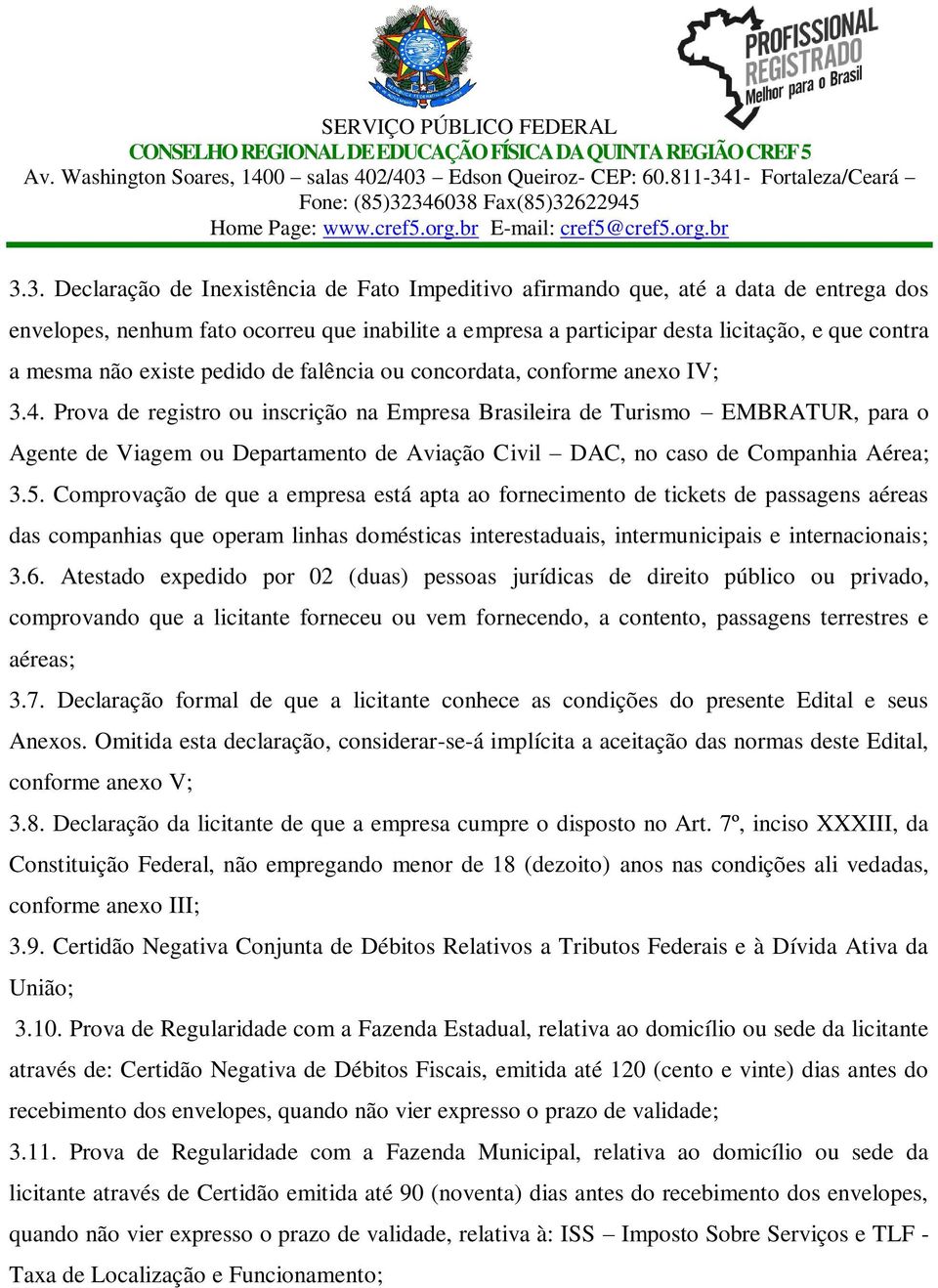 Prova de registro ou inscrição na Empresa Brasileira de Turismo EMBRATUR, para o Agente de Viagem ou Departamento de Aviação Civil DAC, no caso de Companhia Aérea; 3.5.