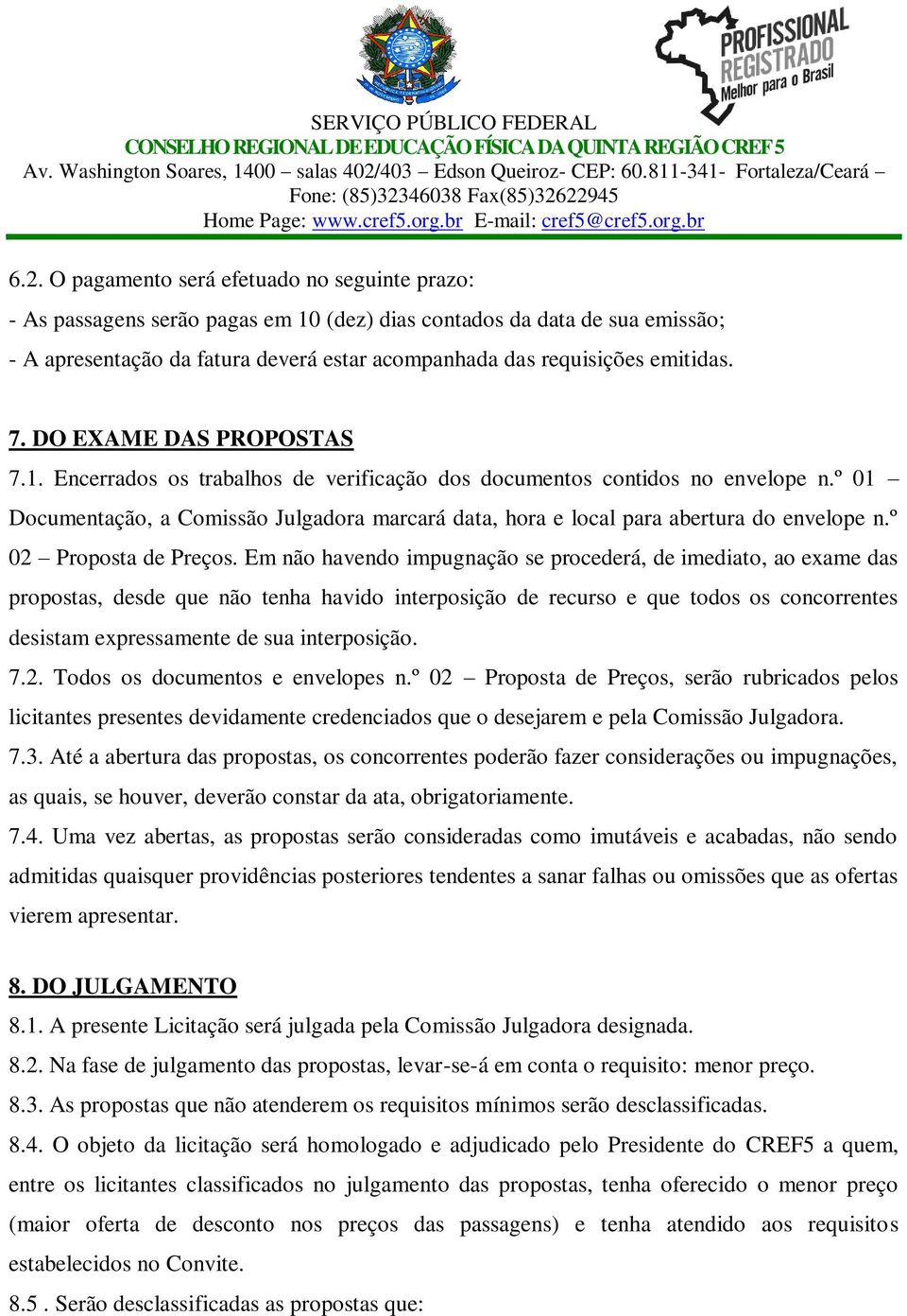 º 01 Documentação, a Comissão Julgadora marcará data, hora e local para abertura do envelope n.º 02 Proposta de Preços.