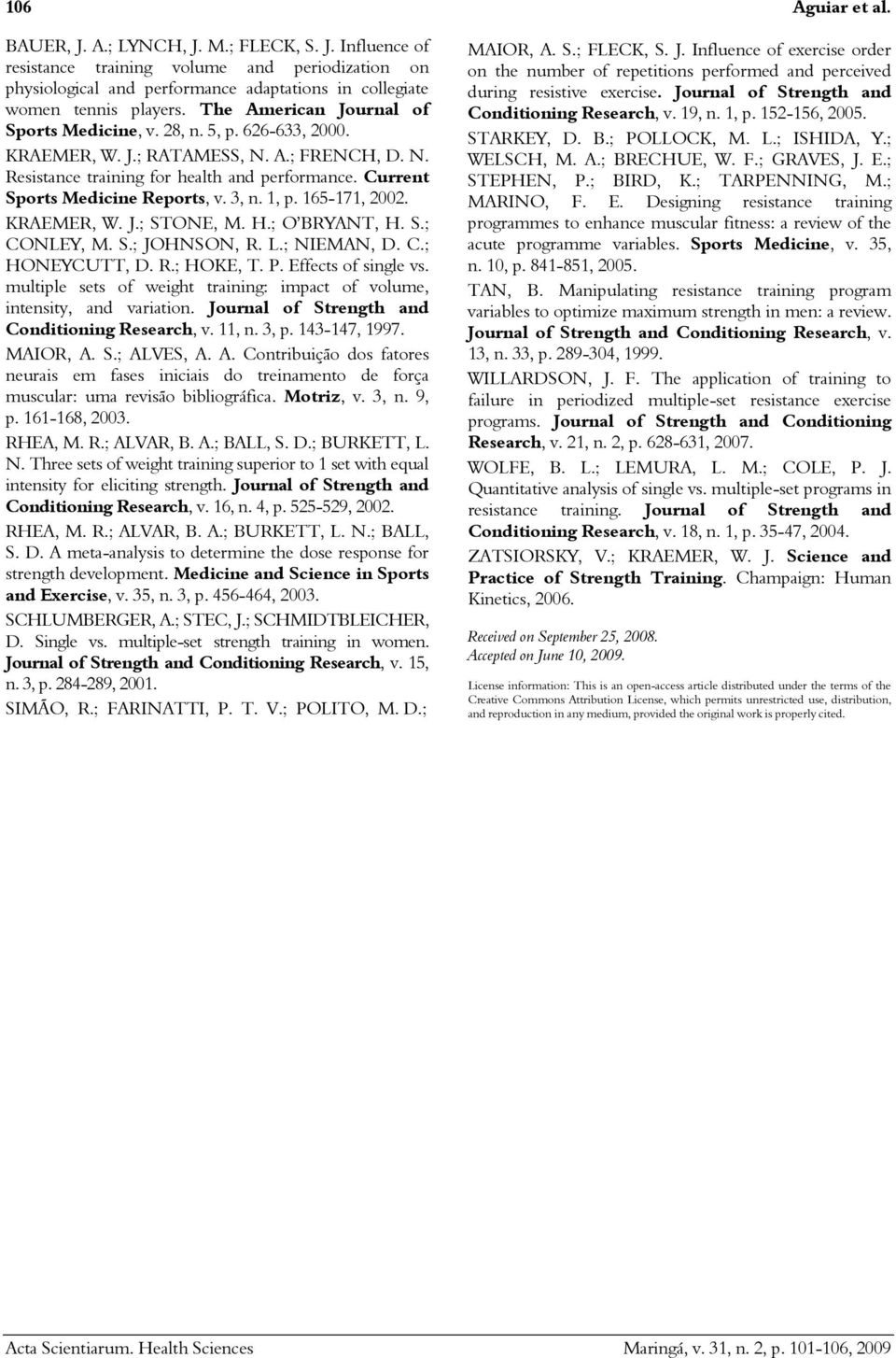 Current Sports Medicine Reports, v. 3, n. 1, p. 165-171, 2002. KRAEMER, W. J.; STONE, M. H.; O BRYANT, H. S.; CONLEY, M. S.; JOHNSON, R. L.; NIEMAN, D. C.; HONEYCUTT, D. R.; HOKE, T. P.