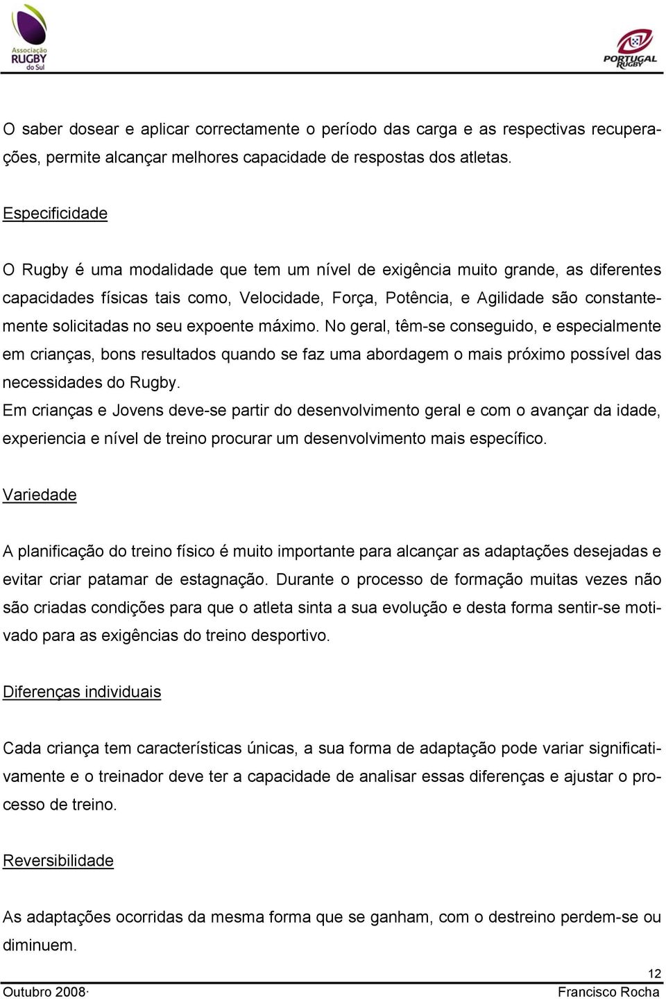 solicitadas no seu expoente máximo. No geral, têm-se conseguido, e especialmente em crianças, bons resultados quando se faz uma abordagem o mais próximo possível das necessidades do Rugby.