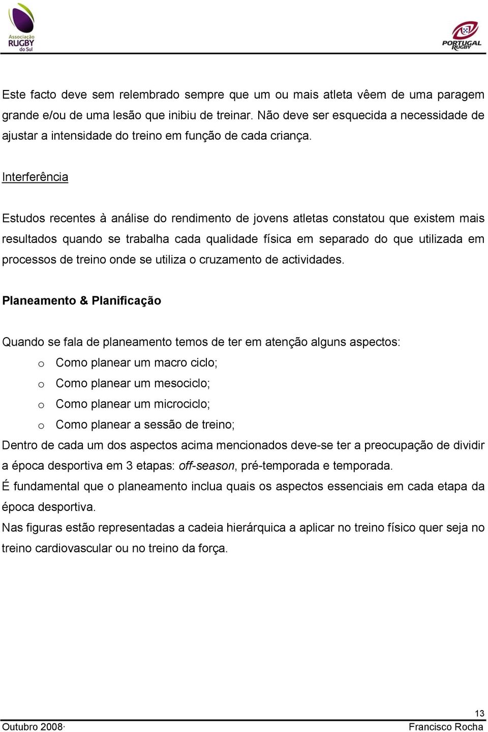 Interferência Estudos recentes à análise do rendimento de jovens atletas constatou que existem mais resultados quando se trabalha cada qualidade física em separado do que utilizada em processos de