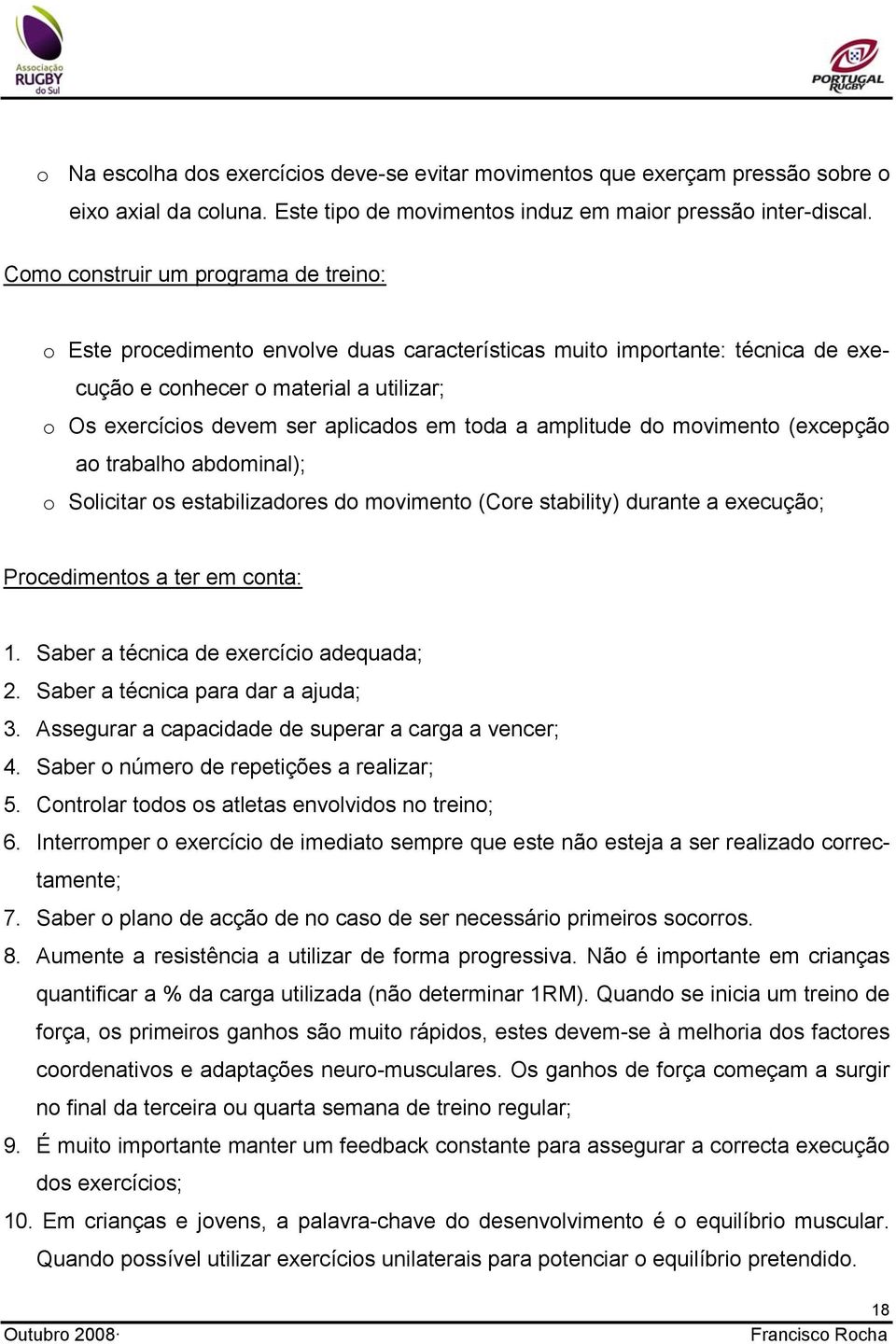 toda a amplitude do movimento (excepção ao trabalho abdominal); o Solicitar os estabilizadores do movimento (Core stability) durante a execução; Procedimentos a ter em conta: 1.